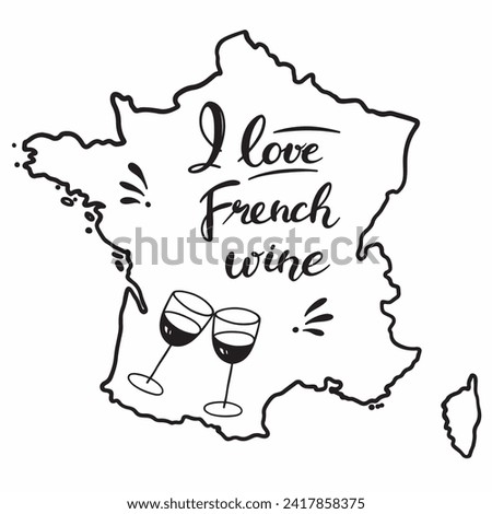 Lettering I love French wine. Doodle illustration of two glasses of wine and outline map of France.Vector clipart B and W design for poster,postcard,label,sticker,tshirt,web,print,stamp,tattoo,etc.