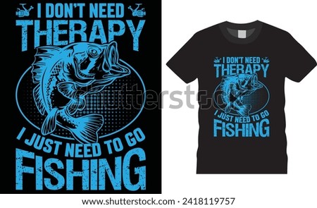 I don't need therapy i just need to go fishing, Fishing t -shirt design vector template. Fishingt shirt design motivational quote unique design. fishing t shirt design ready for any print item.