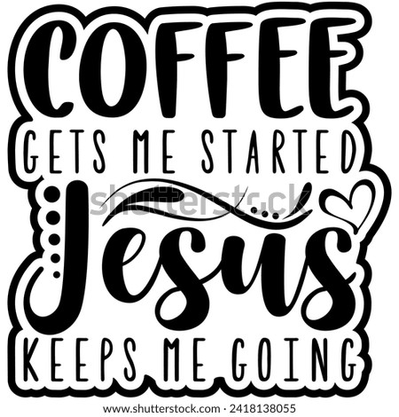 coffee gets me started jesus keeps me going black vector graphic design and cut file