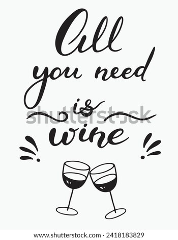 Handmade Lettering All you need is wine. Doodle illustration of two glasses.Vector clipart concept line isolated on white bkgr.BandW design for poster,sticker,label,t-shirt,web,print,stamp,tattoo,etc.