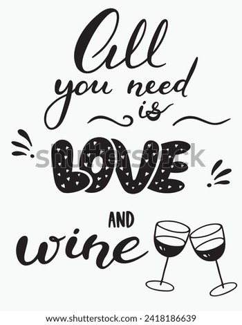 Handmade Lettering All you need is love and wine. Doodle illustration glasses.Vector clipart concept line isolated on white bkgr.BandW design for poster,card,label,sticker,shirt,web,print,stamp,tattoo