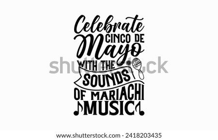 Celebrate Cinco de Mayo with the sounds of mariachi music - Cinco de Mayo T Shirt Design, Hand drawn lettering phrase, Isolated on White background, For the design of postcards, cups, card, posters.