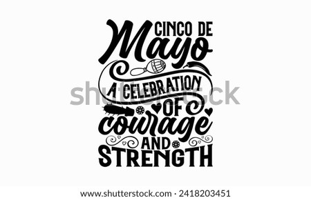 Cinco de Mayo A celebration of courage and strength - Cinco de Mayo T Shirt Design, Hand drawn lettering phrase, Isolated on White background, For the design of postcards, cups, card, posters.