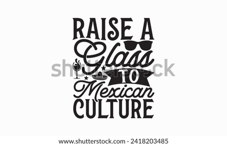 Raise a glass to Mexican culture - Cinco de Mayo T Shirt Design, Hand drawn lettering phrase, Isolated on White background, For the design of postcards, cups, card, posters.