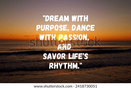inspirational motivating quote with sunset background. Dream with purpose dance with passion and savor life's rhythm.