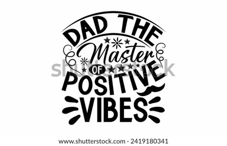 Dad The Master Of Positive Vibes- Father's Day t- shirt design, Hand drawn lettering phrase, greeting card template with typography text, eps, Files for Cutting, Isolated on white background