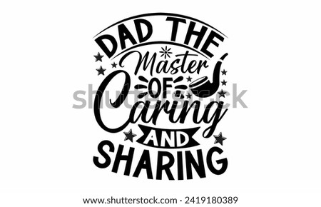 Dad The Master Of Caring And Sharing- Father's Day t- shirt design, Hand drawn lettering phrase, greeting card template with typography text, eps, Files for Cutting, Isolated on white background