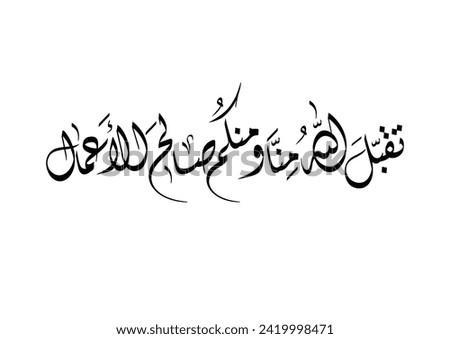 Oriental supplication in handwritten style. TRANSLATED: May Allah graciously accept our virtuous deeds and yours, bestowing blessings upon our efforts. تقبل الله منا ومنكم صالح الاعمال Royalty-Free Stock Photo #2419998471