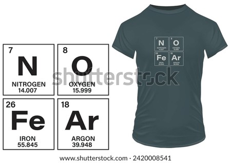 No fear. Inspirational motivational quote written in funny periodic table style. Vector illustration for tshirt, website, print, clip art, poster and custom print on demand merchandise.