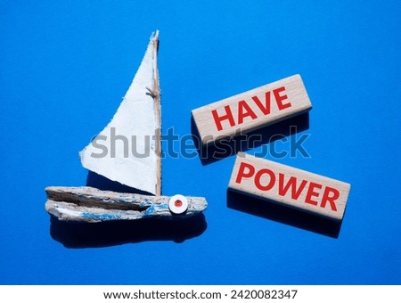Have power symbol. Wooden blocks with words have power. Beautiful blue background with boat. Business and have power concept. Copy space.