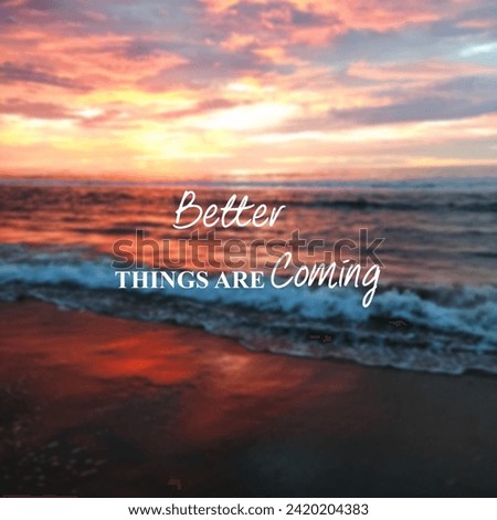 Inspirational and motivational quote - Better things are coming