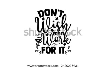  Don't wish for it; work for it - illustration for prints on t-shirt and bags, posters, Mugs, Notebooks, Floor Pillows