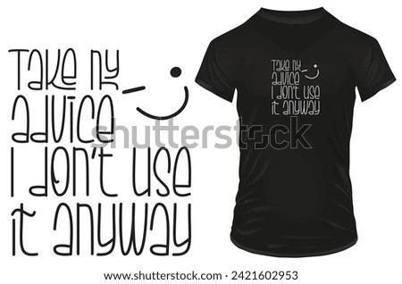 Take my advice, I don't use it anyway. Funny quote. Vector illustration for tshirt, website, print, clip art, poster and custom print on demand merchandise.