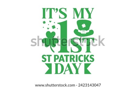It’s My 1st St Patricks Day - St. Patrick’s Day T shirt Design, Handmade calligraphy vector illustration, Conceptual handwritten phrase calligraphic, Cutting Cricut and Silhouette, EPS 10