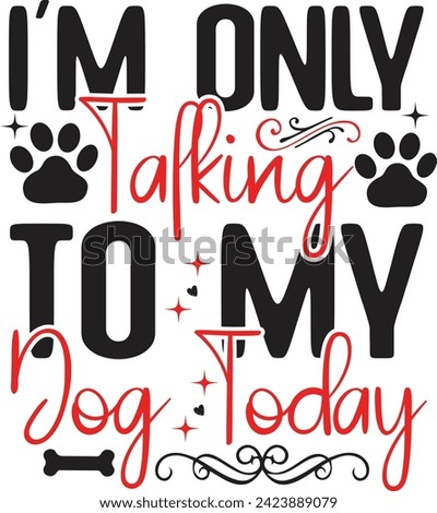 I'm Only Talking To My Dog Today Funny Pet Quote Shirt Design, Cricut, Silhouette, Glowforge Clipart Download, Cut File Eps