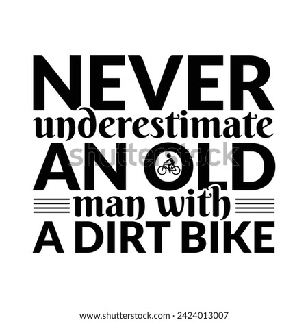 Never Underestimate A Dad With A Dirt Bike, Never Underestimate An Old Man,Typography T shirt Design,Never Underestimate An Old Man With A Dirt Bike is a vector design for printing on various surface.
