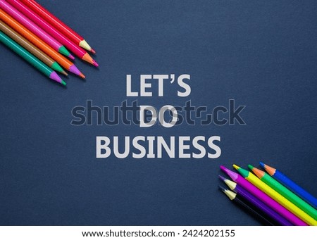 let is do business symbol. Concept words let is do business on beautiful black paper. Beautiful black table black background. Colored pencils. let is do business concept. Copy space.