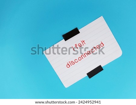 On blue background, stick note with handwritten text - I felt disconnected - means feeling misunderstood or no one gets you - emotionally empty which leads to social withdrawal Royalty-Free Stock Photo #2424952941
