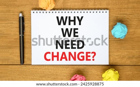 Why we need change symbol. Concept words Why we need change on beautiful white note. Beautiful wooden table background. Colored paper. Black pen. Business and why we need change concept. Copy space.