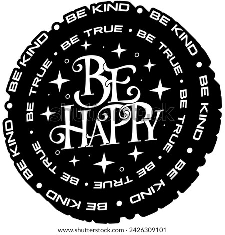 be happy be kind be true black vector graphic design and cut file