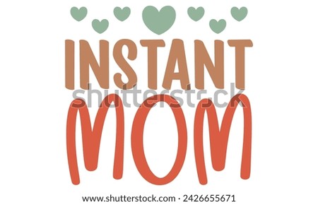 Instant Mom, Mom T-shirt Design EPS File Format.