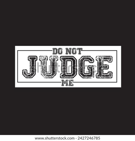 Do Not Judge Me! - Typography graphic print , Abstract fashion drawing and creative design for t-shirts, mugs, graphic tee, sweatshirt, cases, etc. Illustration in modern style for clothes.