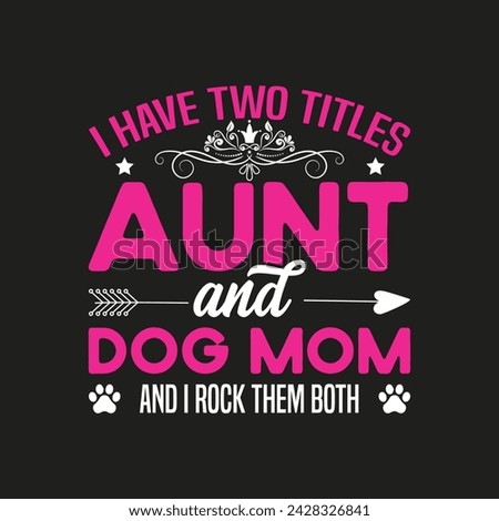 I have two titles aunt and dog mom typography t shirt design