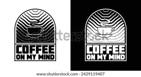 Coffee on my mind T shirt design. Coffee quotes t shirt design for apparel and business. Coffee vector, coffee t shirt design, typography, banner, cover, print, poster