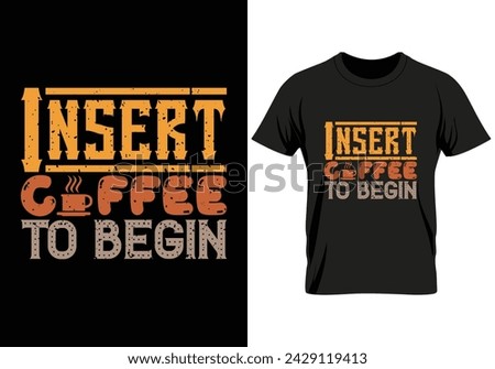 Insert coffee To begin T shirt design. Coffee quotes t shirt design for apparel and business. Coffee vector, coffee t shirt design, typography, banner, cover, print, poster