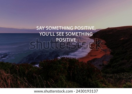 Sunset landscape with inspirational quotes say something positive, you'll see something positive