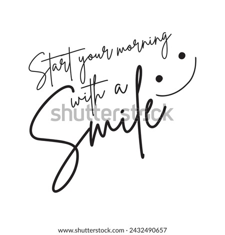 Start your morning with a smile. Good morning inspirational motivational quote. Vector illustration for tshirt, website, print, clip art, poster and custom print on demand merchandise.