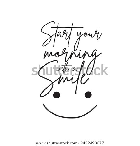 Start your morning with a smile. Good morning inspirational motivational quote. Vector illustration for tshirt, website, print, clip art, poster and custom print on demand merchandise.