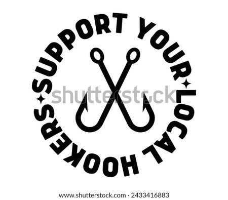 Support Your local Hooker's Svg,Fishing Svg,Fishing Quote Svg,Fisherman Svg,Fishing Rod,Dad Svg,Fishing Dad,Father's Day,Lucky Fishing Shirt,Cut File,Commercial Use