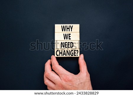 Why we need change symbol. Concept words Why we need change on beautiful wooden block. Beautiful black table black background. Voter hand. Business and why we need change concept. Copy space.