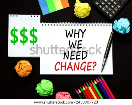 Why we need change symbol. Concept words Why we need change on beautiful white note. Beautiful black table black background. Calculator. Business and why we need change concept. Copy space.