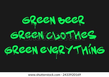 Green beer, green clothes, green everything. Graffiti clip art. Urban street style. Greeting lettering text. Splash effects and drops. Grunge and spray texture.