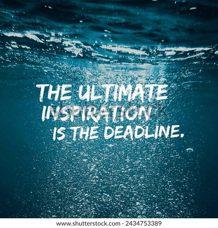 The ultimate inspiration is the deadline. A Motivational and Inspiring Quote.