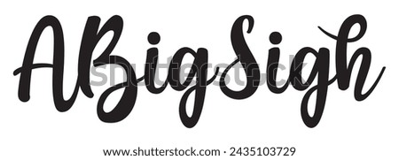 a big sigh text on white background.
