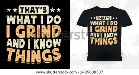 That's What I Do I Grind And I Know Things Funny Carpenter Arborist Woodworking Gift Retro Vintage Arborist T-shirt Design