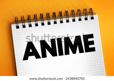 Anime is hand-drawn and computer-generated animation originating from Japan, text concept on notepad