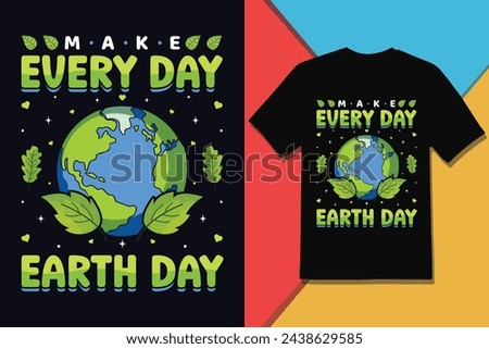 Make Every Day Earth Day, World Earth Day T-shirt Design And Vector Graphic Royalty-Free Stock Photo #2438629585