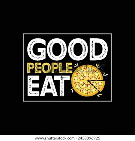 Good people eat pizza.Quotes T-Shirt design, Vector graphics, typographic posters, or banners