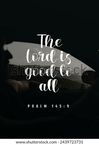 Bible Verses about Spirit  " The Lord is good to all Psalm 145:9  "
