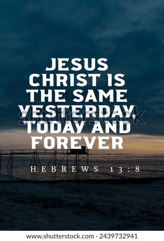 Bible Verses about Spirit " Jesus Christ is the same yesterday, today and forever Hebrews 13:8 "