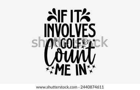 If It Involves Golf Count Me In!- Golf t- shirt design, Hand drawn lettering phrase isolated on white background, for Cutting Machine, Silhouette Cameo, Cricut, greeting card template with typography 