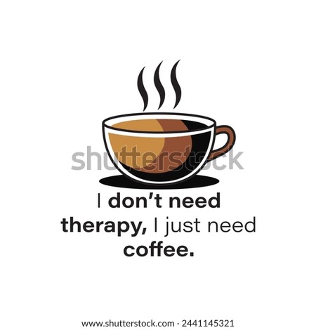 I don't need therapy, I need coffee. Vector illustration for tshirt, website, print, clip art, poster and print on demand merchandise.