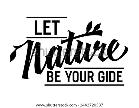 Let Nature Be Your Guide, adventurous lettering design. Isolated typography template with bold calligraphy. Encourages trusting nature's wisdom and direction. For various nature-themed projects usage