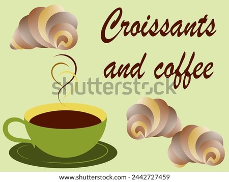 Croissants, text and a cup of coffee. Background vector illustration for menu design, advertising, logo, packaging, sign for coffee shop, bakery, store.