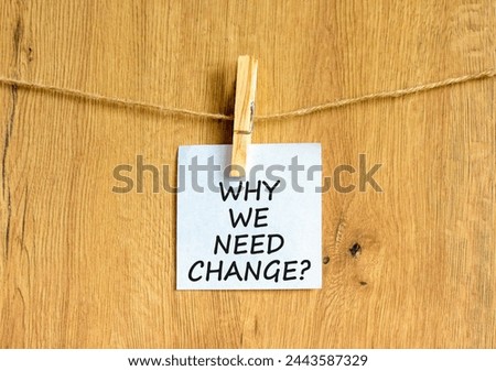 Why we need change symbol. Concept words Why we need change on beautiful white paper on clothespin. Beautiful wooden background. Business and why we need change concept. Copy space.