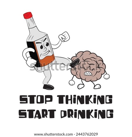 Stop thinking, start drinking. Alcohol bottle kicking brain with a funny quote. Vector illustration for tshirt, website, print, clip art, poster and print on demand merchandise.